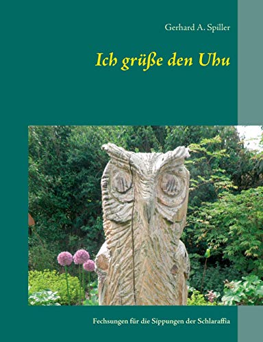 Ich grüße den Uhu: Fechsungen für die Sippungen der Schlaraffia Ich grüße den Uhu: Fechsungen für die Sippungen der Schlaraffia