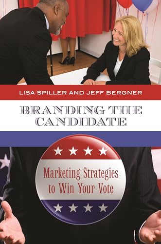 Branding the Candidate: Marketing Strategies to Win Your Vote (Praeger Series in Political Communication)