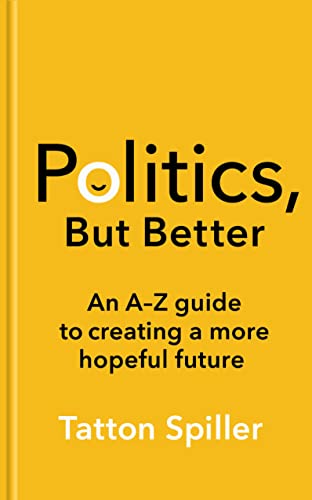 Politics, But Better: An A – Z Guide to Creating a More Hopeful Future von Elliott & Thompson Limited