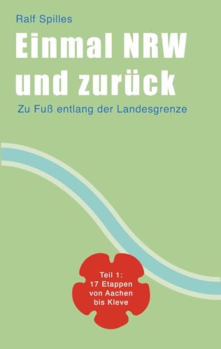 Einmal NRW und zurück: Teil 1 von Aachen nach Kleve: Zu Fuß entlang der Landesgrenze - Teil 1: 17 Etappen von Aachen nach Kleve