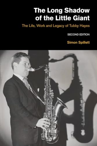 The Long Shadow of the Little Giant 2nd Edition: The Life, Work and Legacy of Tubby Hayes (Popular Music History)