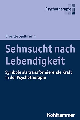 Sehnsucht nach Lebendigkeit: Symbole als transformierende Kraft in der Psychotherapie von W. Kohlhammer GmbH