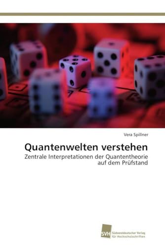 Quantenwelten verstehen: Zentrale Interpretationen der Quantentheorie auf dem Prüfstand Quantenwelten verstehen: Zentrale Interpretationen der Quantentheorie auf dem Prüfstand von Sudwestdeutscher Verlag Fur Hochschulschriften AG