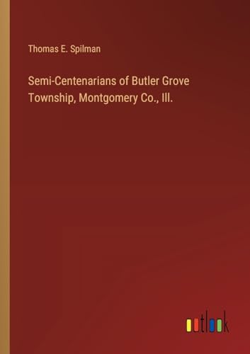Semi-Centenarians of Butler Grove Township, Montgomery Co., Ill. von Outlook Verlag