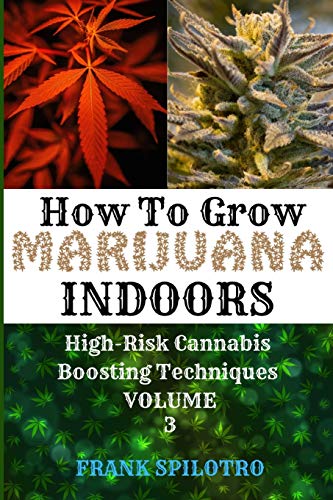 HOW TO GROW MARIJUANA INDOORS: High-Risk Cannabis Boosting Techniques von Sabi Shepherd Ltd