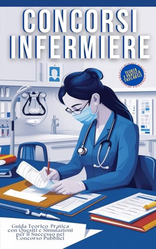Concorsi Infermiere: Guida Teorico-Pratica con Quesiti e Simulazioni per il Successo nei Concorso Pubblici von Independently published