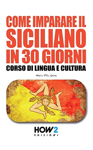 COME IMPARARE IL SICILIANO IN 30 GIORNI: Corso di Lingua e Cultura