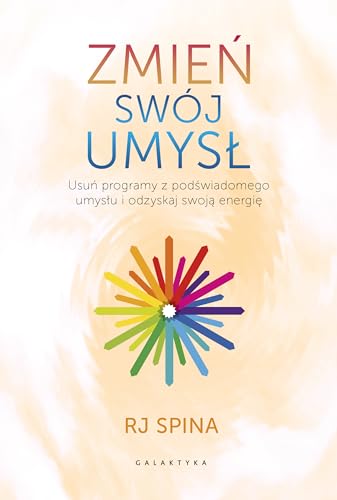 Zmień swój umysł: Usuń programy z podświadomego umysłu i odzyskaj swoją energię von Galaktyka