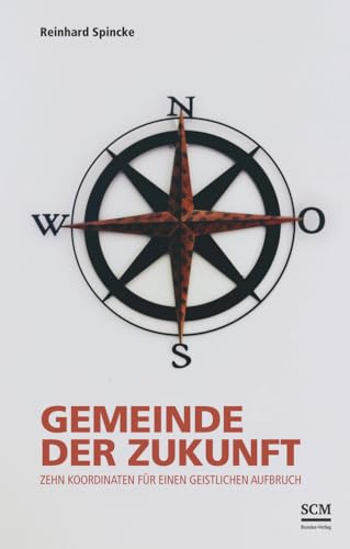 Gemeinde der Zukunft: Zehn Koordinaten für einen geistlichen Aufbruch von SCM Bundes-Verlag gGmbH