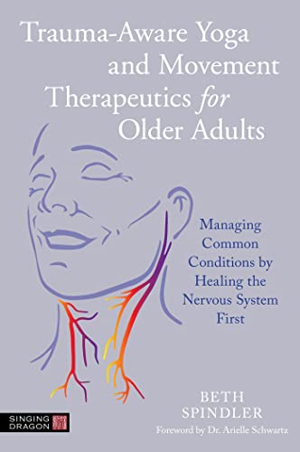 Trauma-Aware Yoga and Movement Therapeutics for Older Adults: Managing Common Conditions by Healing the Nervous System First von Jessica Kingsley Publishers