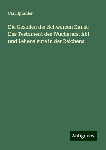 Die Gesellen der Schwarzen Kunst; Das Testament des Wucherers; Abt und Lehensleute in der Reichena