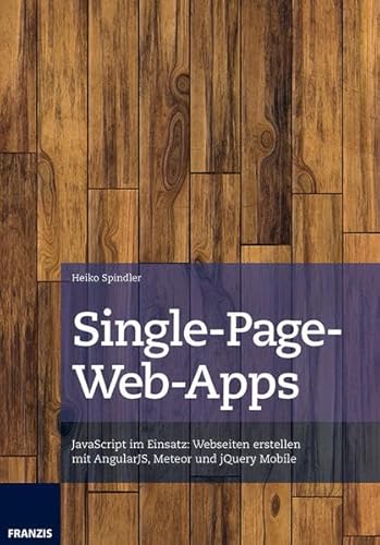 Single-Page-Web-Apps: JavaScript im Einsatz: Webseiten erstellen mit AngularJS, Meteor und jQuery Mobile von Franzis Verlag GmbH