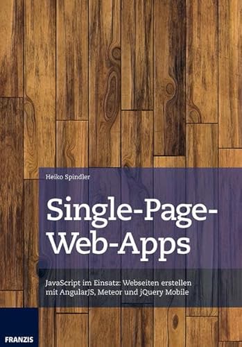 Single-Page-Web-Apps: JavaScript im Einsatz: Webseiten erstellen mit AngularJS, Meteor und jQuery Mobile Single-Page-Web-Apps: JavaScript im Einsatz: Webseiten erstellen mit AngularJS, Meteor und jQuery Mobile