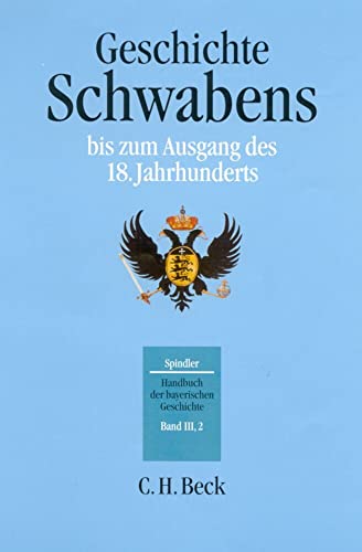 Handbuch der bayerischen Geschichte, 4 Bde. in 6 Tl.-Bdn., Bd.3/2, Geschichte Schwabens bis zum Ausgang des 18. Jahrhunderts Handbuch der bayerischen Geschichte, 4 Bde. in 6 Tl.-Bdn., Bd.3/2, Geschichte Schwabens bis zum Ausgang des 18. Jahrhunderts