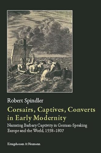 Corsairs, Captives, Converts in Early Modernity: Narrating Barbary Captivity in German-Speaking Europe and the World