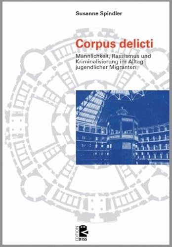 Corpus delicti: Männlichkeit, Rassismus und Kriminalisierung im Alltag jugendlicher Migranten: Männlichkeit, Rassismus und Kriminalisierung im Alltag von jugendlichen Migranten. Diss. (Edition DISS) Corpus delicti: Männlichkeit, Rassismus und Kriminalisierung im Alltag jugendlicher Migranten: Männlichkeit, Rassismus und Kriminalisierung im Alltag von jugendlichen Migranten. Diss. (Edition DISS)