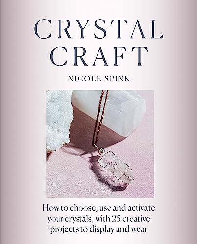 Crystal Craft: How to choose, use and activate your crystals with 25 creative projects von Ilex Press