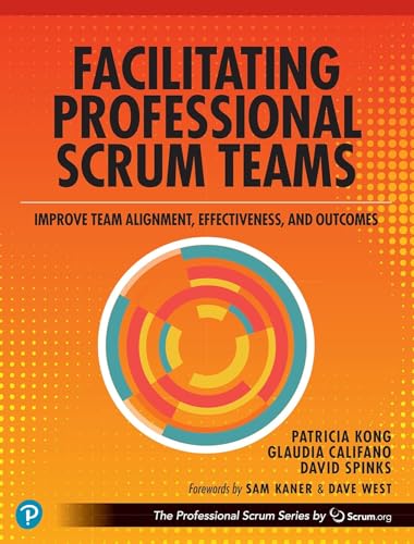 Facilitating Professional Scrum Teams: Improve Team Alignment, Effectiveness and Outcomes: Improve Team Alignment, Effectiveness, and Productivity von Addison Wesley