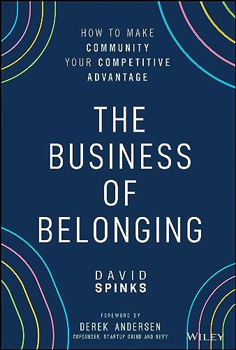 The Business of Belonging: How to Make Community your Competitive Advantage von Wiley