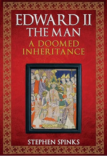 Edward II the Man: A Doomed Inheritance