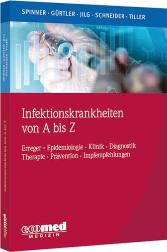 Infektionskrankheiten von A bis Z: Erreger - Klinik - Diagnose - Therapie - Prävention mit aktuellen Impfempfehlungen von ecomed Medizin