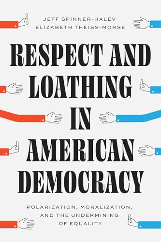Respect and Loathing in American Democracy: Polarization, Moralization, and the Undermining of Equality (Chicago Studies in American Politics) von University of Chicago Press