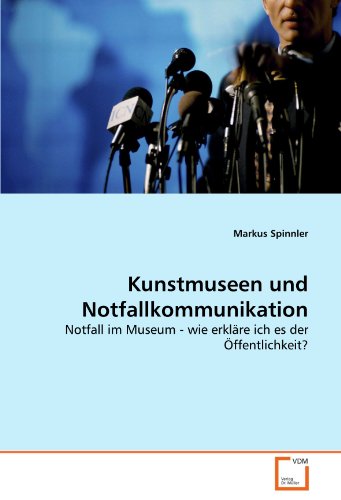 Kunstmuseen und Notfallkommunikation: Notfall im Museum - wie erkläre ich es der Öffentlichkeit?
