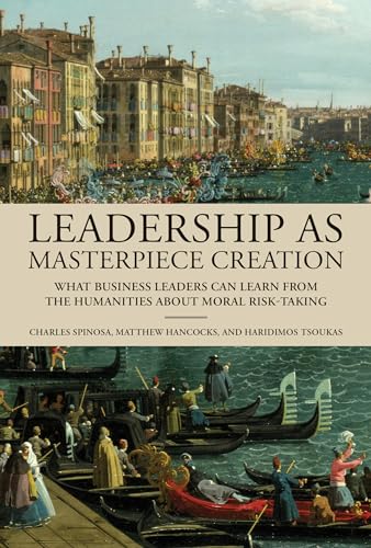 Leadership as Masterpiece Creation: What Business Leaders Can Learn from the Humanities about Moral Risk-Taking von The MIT Press
