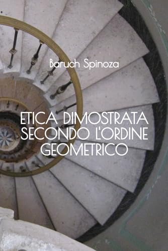 Etica dimostrata secondo l'ordine geometrico Etica dimostrata secondo l'ordine geometrico von Independently published