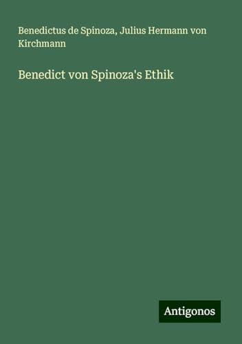 Benedict von Spinoza's Ethik Benedict von Spinoza's Ethik von Antigonos Verlag