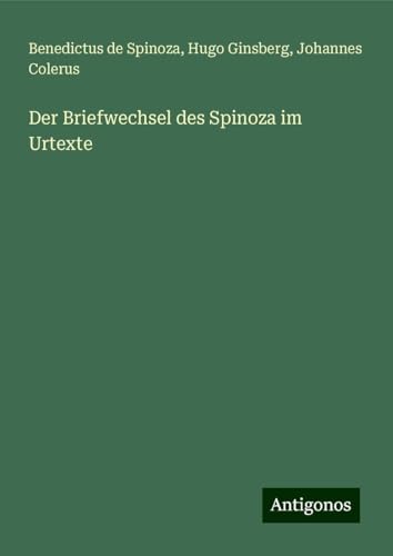 Der Briefwechsel des Spinoza im Urtexte Der Briefwechsel des Spinoza im Urtexte
