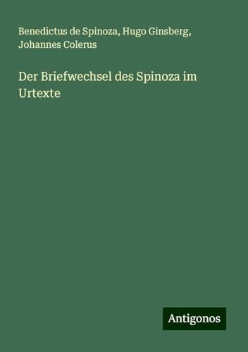 Der Briefwechsel des Spinoza im Urtexte Der Briefwechsel des Spinoza im Urtexte