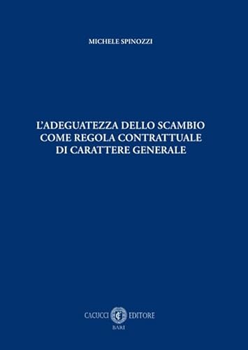 L'adeguatezza dello scambio come regola contrattuale di carattere generale L'adeguatezza dello scambio come regola contrattuale di carattere generale von Cacucci