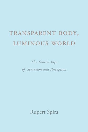 Transparent Body, Luminous World: The Tantric Yoga of Sensation and Perception von Sahaja Publications