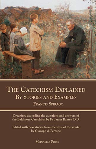The Catechism Explained:: By Stories and Examples The Catechism Explained:: By Stories and Examples