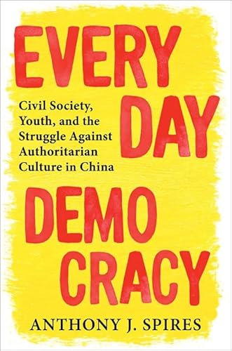 Everyday Democracy: Civil Society, Youth and the Struggle Against Authoritarian Culture in China von Columbia University Press