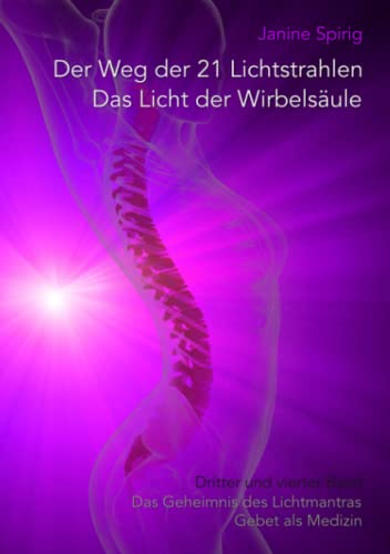 Der Weg der 21 Lichtstrahlen - Das Licht der Wirbelsäule: Dritter und vierter Band: Das Geheimnis des Lichtmantras & Gebet als Medizin Der Weg der 21 Lichtstrahlen - Das Licht der Wirbelsäule: Dritter und vierter Band: Das Geheimnis des Lichtmantras & Gebet als Medizin