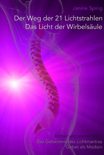 Der Weg der 21 Lichtstrahlen - Das Licht der Wirbelsäule: Dritter und vierter Band: Das Geheimnis des Lichtmantras & Gebet als Medizin von Independently published