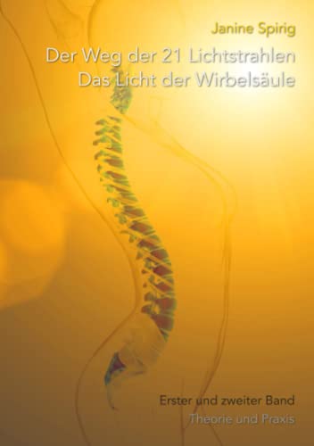 Der Weg der 21 Lichtstrahlen - Das Licht der Wirbelsäule: Erster und zweiter Band: Theorie und Praxis von Independently published
