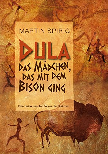 Dula, das Mädchen, das mit dem Bison ging: Eine kleine Geschichte aus der Steinzeit von Books on Demand