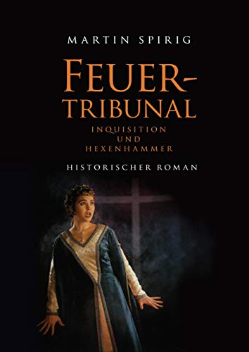 Feuertribunal: Inquisition und Hexenhammer. Historischer Roman