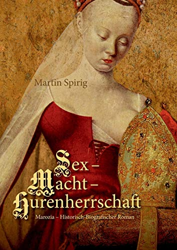 Sex - Macht - Hurenherrschaft: Marozia - Historisch-Biografischer Roman