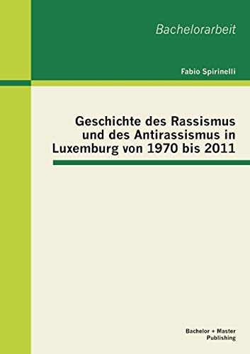 Geschichte des Rassismus und des Antirassismus in Luxemburg von 1970 bis 2011 (Bachelorarbeit)