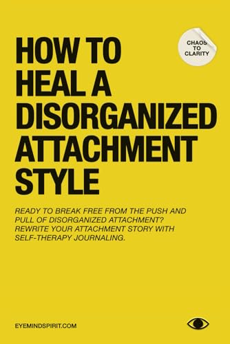 How To Heal A Disorganized Attachment Style: A Comprehensive Guide to Shifting Towards a Secure Attachment - Couples Therapy Journal Prompts
