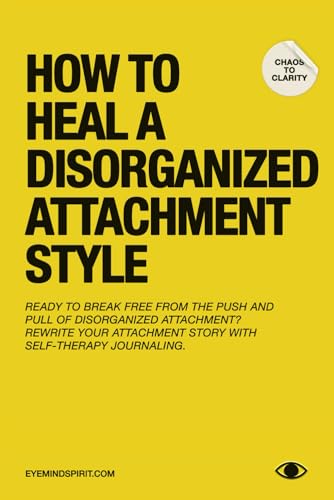 How To Heal A Disorganized Attachment Style: A Comprehensive Guide to Shifting Towards a Secure Attachment How To Heal A Disorganized Attachment Style: A Comprehensive Guide to Shifting Towards a Secure Attachment