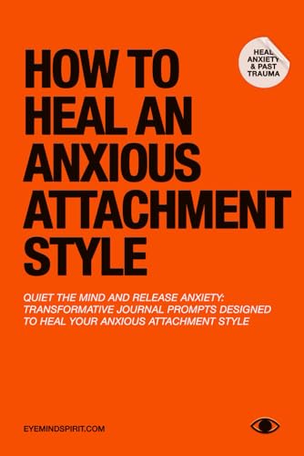 How To Heal An Anxious Attachment Style: A Self Therapy Journal to Conquer Anxiety & Become Secure in Relationships von Independently published