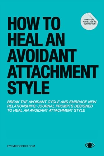 How to Heal an Avoidant Attachment Style: Self Therapy Journal & Workbook to Help You Find Connection (Heal Your Attachment Style Trilogy:, Band 2)