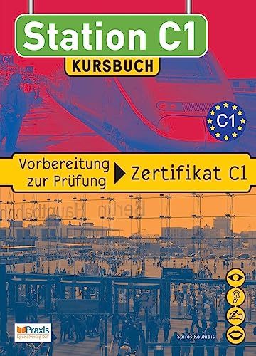 Station C1 - Kursbuch: Vorbereitung zur Prüfung Zertifikat C1 (Station C1: Vorbereitung zur Prüfung Zertifikat C1) von Praxis Verlag