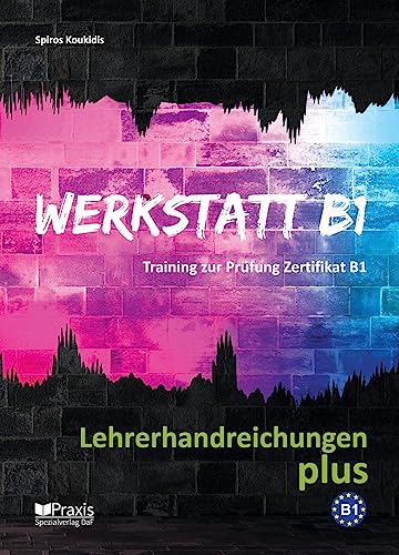 Werkstatt B1 - Lehrerhandreichungen plus: Training zur Prüfung Zertifikat B1 (Werkstatt B1: Training zur Prüfung Zertifikat B1) von Praxis Verlag