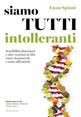 Siamo tutti intolleranti. Sensibilità alimentari e altre reazioni ai cibi: come riconoscerle e come affrontarle (Scienze per la vita) von Sonzogno